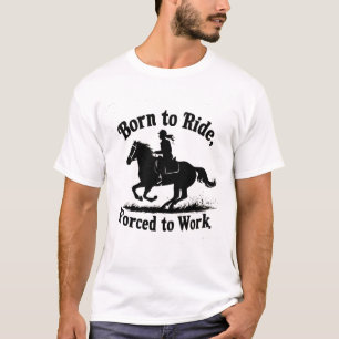 Born to Ride, Forced to Work   Horse Riding T-Shirt