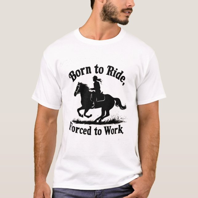 Born to Ride, Forced to Work | Horse Riding T-Shirt (Front)