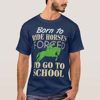 Born to ride horse forced to go to school  T-Shirt