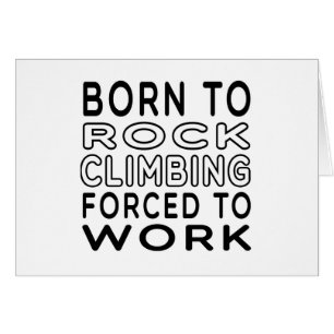 Born To Rock Climbing Forced To Work