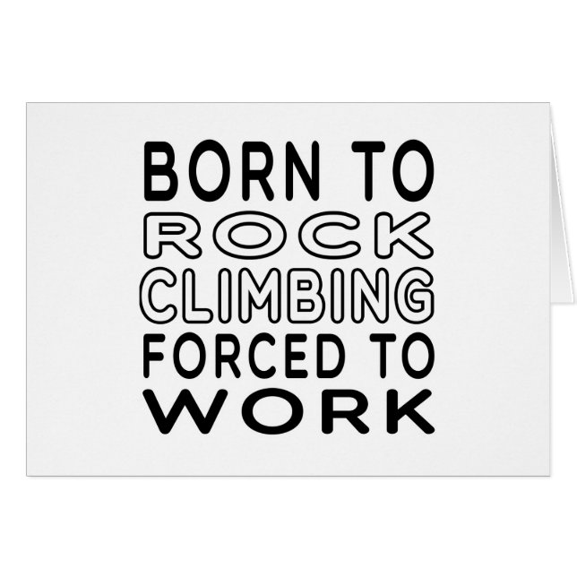 Born To Rock Climbing Forced To Work (Front Horizontal)