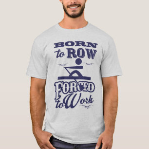 Born To Row Forced To Work T-Shirt
