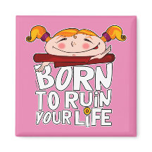 Born to ruin your life