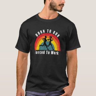 Born To Run Forced To Work Running Marathon Runner T-Shirt