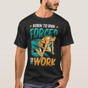 Born To Run Forced To Work Running Marathon Runner T-Shirt