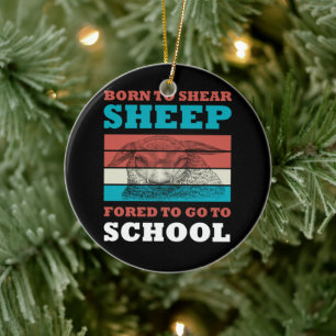 Born To Shear Sheep Forced To Go To School Goat Ceramic Ornament
