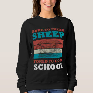 Born To Shear Sheep Forced To Go To School Goat Sweatshirt