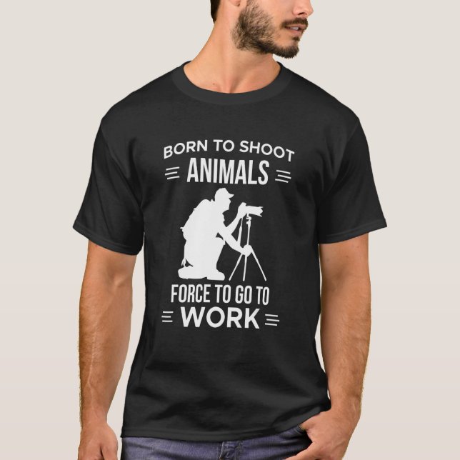 Born To Shoot Animals Force To Go To Work T-Shirt (Front)