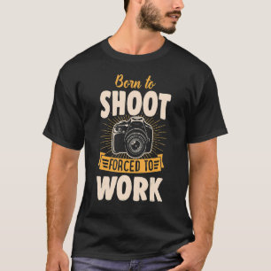 Born To Shoot Forced To Work Professional Photogra T-Shirt