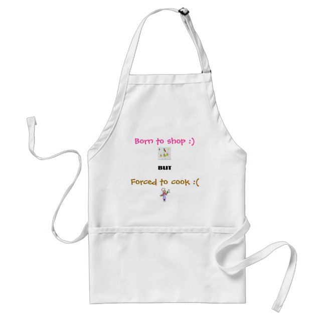 Born to shop :) but Forced to cook :( Standard Apron (Front)
