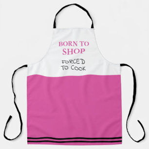 Born to Shop Forced to Cook Funny Pink Apron