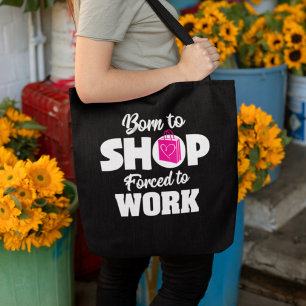 Born To Shop Forced To Work Tote Bag