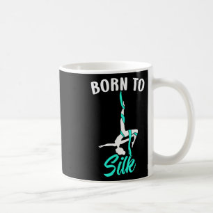 Born To Silk Aerial Silk Dancer Gymnastics Yoga Coffee Mug