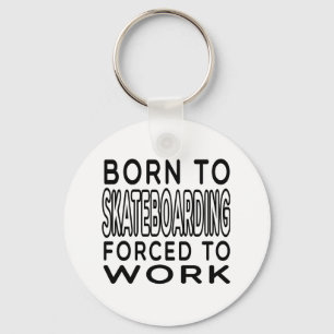 Born To Skateboarding Forced To Work Keychain