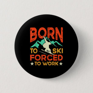 Born to ski forced to work skiing lover skier 2 inch round button