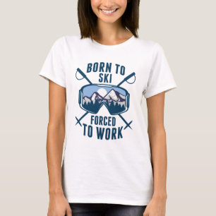 Born To Ski Forced To Work T-Shirt