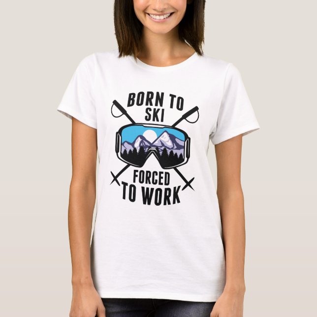Born To Ski Forced To Work T-Shirt (Front)