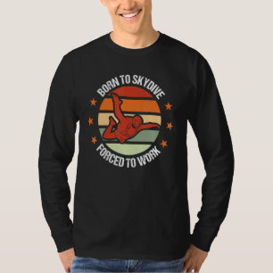 Born To Skydive Forced To Work Skydiving Parachuti T-Shirt