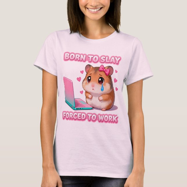 Born To Slay Forced To Work Funny Hamster Meme T-Shirt (Front)