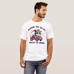 Born To Slay forced to work ,Raccoon Funny T-Shirt