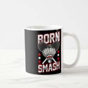 Born To Smash Badminton Players Of All Levels Spor Coffee Mug