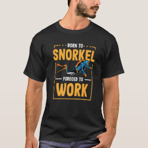 Born To Snorkel Forced To Work Scuba Diver Diving  T-Shirt