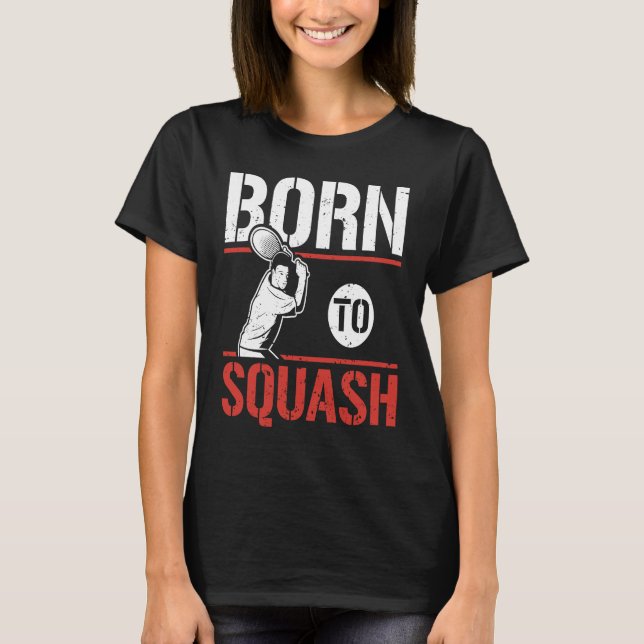 Born To Squash Racquetball  Squash Player T-Shirt (Front)