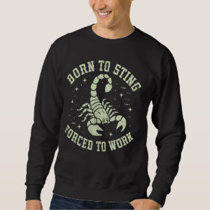 Born to Sting Forced to Work Scorpion Sweatshirt