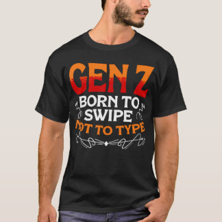 Born To Swipe Not To Type Humor Generation Z Funny T-Shirt