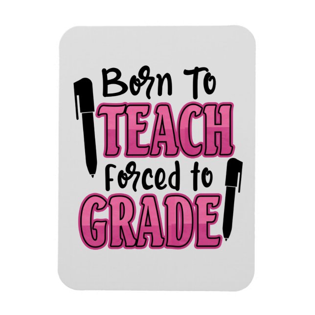 Born to Teach, Forced To Grade | Funny Teacher Magnet (Vertical)