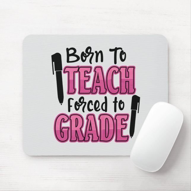 Born to Teach, Forced To Grade | Funny Teacher Mouse Pad (With Mouse)