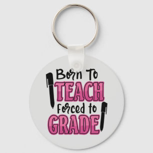 Born to Teach, Forced to Grade Keychain