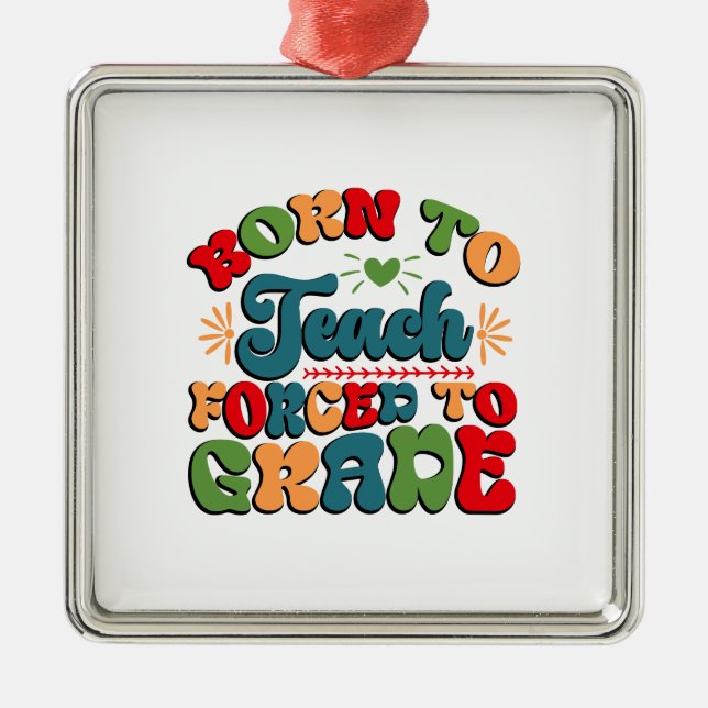 Born To Teach Forced To Grade Metal Ornament (Front)