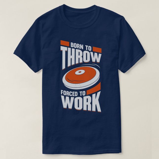 Born To Throw Forced To Work Discus Thrower Gift  T-Shirt (Design Front)