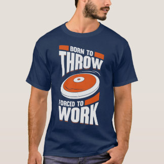 Born To Throw Forced To Work Discus Thrower Gift  T-Shirt