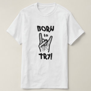 Born to Try – Motivational Motto T-Shirt