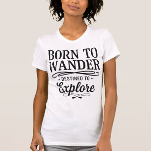 Born to Wander Destined to Explore Quote T-Shirt