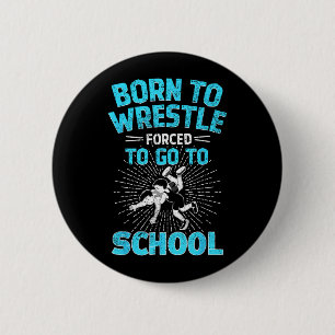 Born to Wrestle Forced to go to School Wrestling 2 Inch Round Button