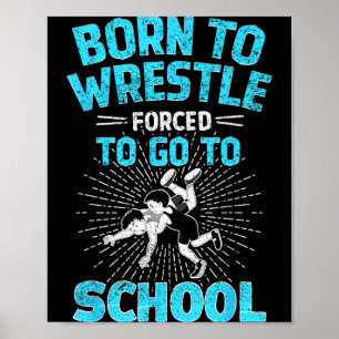Born to Wrestle Forced to go to School Wrestling Poster