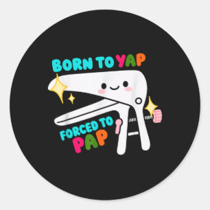 Born To Yap Forced To Pap Speculum Gynecological Classic Round Sticker