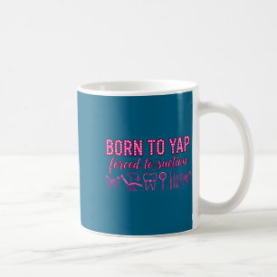 Born to yap forced to suction dental hygienist tea coffee mug