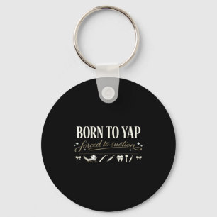Born to yap forced to suction, dentistry dentalBor Keychain
