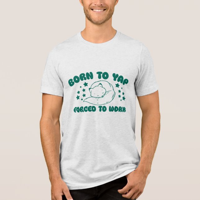 Born to Yap Forced to Work Tri-Blend Shirt (Front)