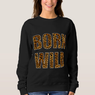 Born Wild Cheetah Tiger Lion Animal Print Leopard Sweatshirt
