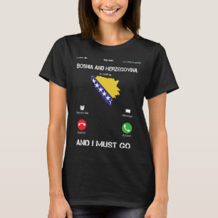 Bosnia and Herzegovina are calling and I must go T-Shirt