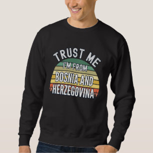 Bosnia And Herzegovina Trust Me I'm From Bosnia Sweatshirt