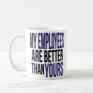 Boss Day Funny My Employees Better Than Yours Mug