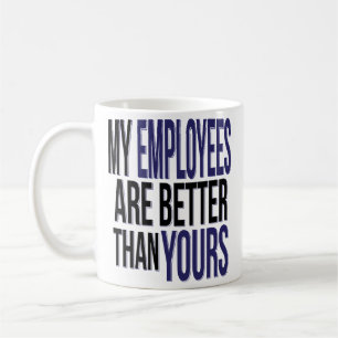 Boss Day Funny My Employees Better Than Yours Mug