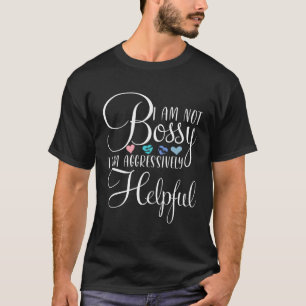 Boss I m Not Bossy I m Aggressively Helpful Sarcas T-Shirt