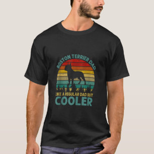 Boston Terrier Dad Like A Regular Dad But Cooler F T-Shirt